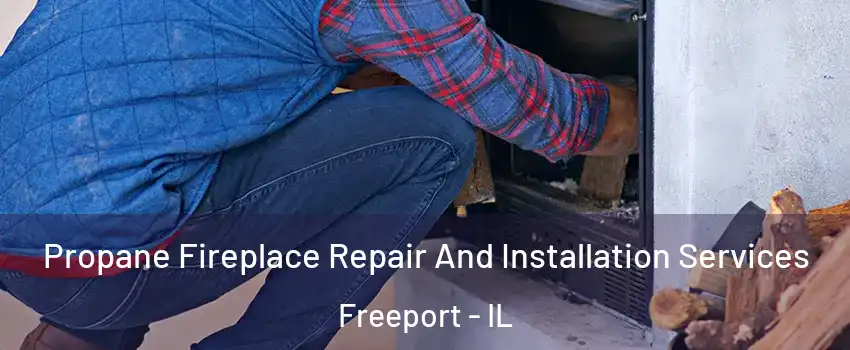  Propane Fireplace Repair And Installation Services Freeport - IL